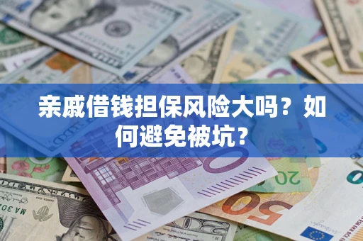 北京亲戚借钱担保风险大吗？如何避免被坑？