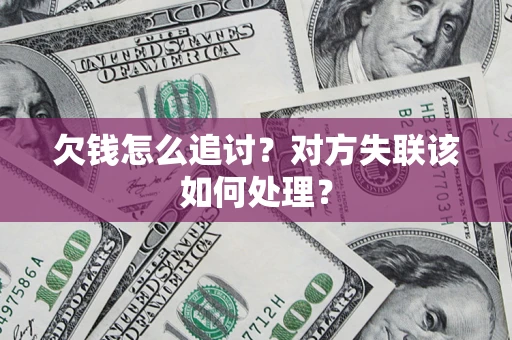 北京欠钱怎么追讨？对方失联该如何处理？