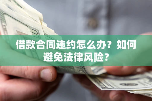 北京借款合同违约怎么办？如何避免法律风险？