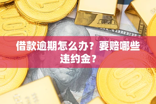 北京借款逾期怎么办？要赔哪些违约金？