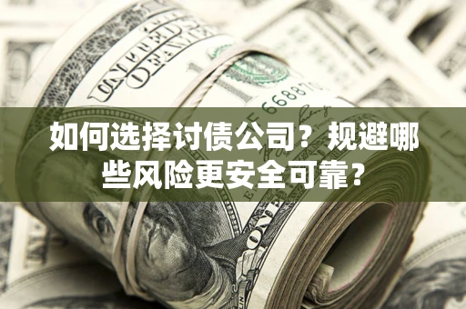 北京如何选择讨债公司？规避哪些风险更安全可靠？