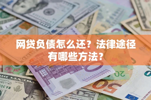 北京网贷负债怎么还？法律途径有哪些方法？