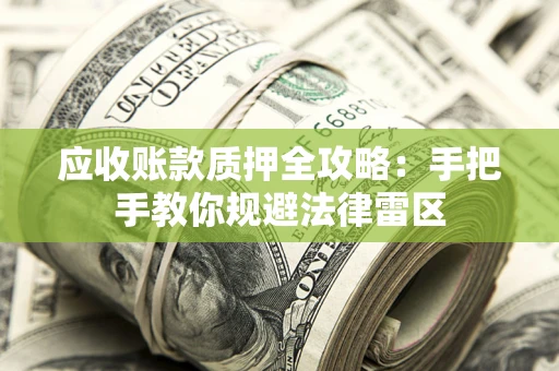 北京应收账款质押全攻略：手把手教你规避法律雷区