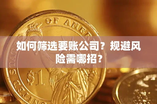 北京如何筛选要账公司？规避风险需哪招？