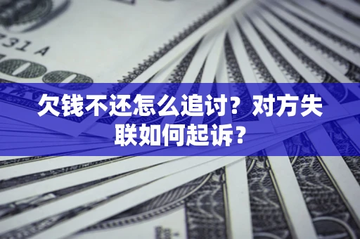 北京欠钱不还怎么追讨？对方失联如何起诉？