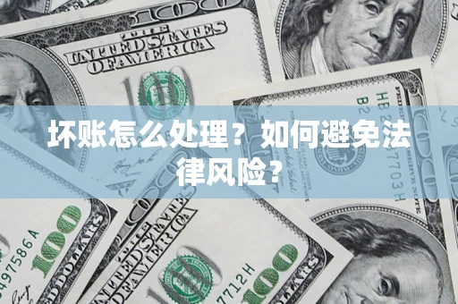 北京坏账怎么处理？如何避免法律风险？