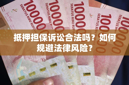 北京抵押担保诉讼合法吗？如何规避法律风险？