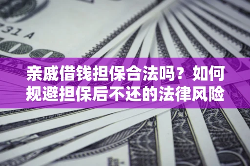 北京亲戚借钱担保合法吗？如何规避担保后不还的法律风险？