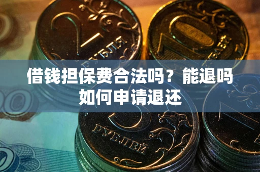 北京借钱担保费合法吗？能退吗如何申请退还