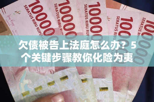 北京欠债被告上法庭怎么办？5个关键步骤教你化险为夷