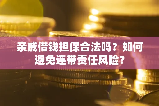 北京亲戚借钱担保合法吗？如何避免连带责任风险？