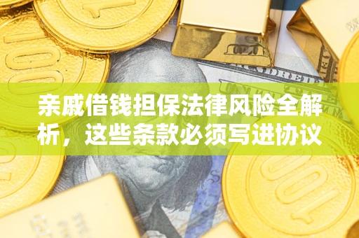 北京亲戚借钱担保法律风险全解析，这些条款必须写进协议