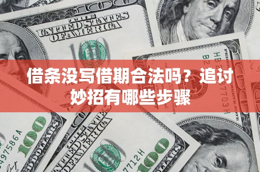 北京借条没写借期合法吗？追讨妙招有哪些步骤