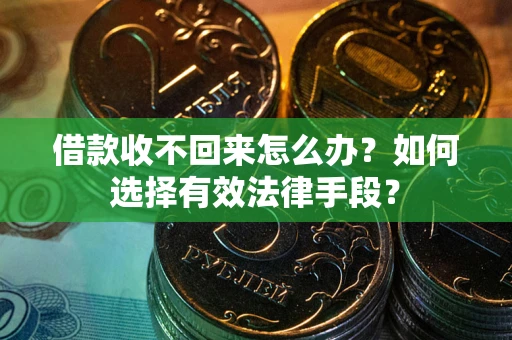 北京借款收不回来怎么办？如何选择有效法律手段？