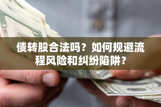 北京债转股合法吗？如何规避流程风险和纠纷陷阱？