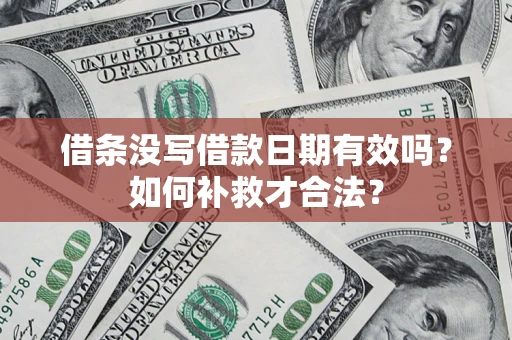 北京借条没写借款日期有效吗？如何补救才合法？