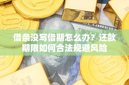 北京借条没写借期怎么办？还款期限如何合法规避风险