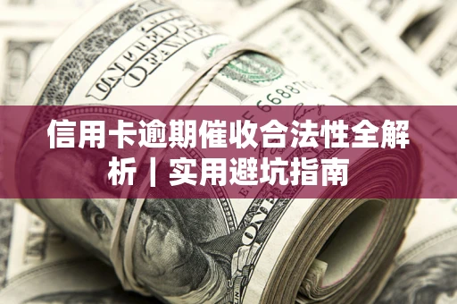 北京信用卡逾期催收合法性全解析｜实用避坑指南