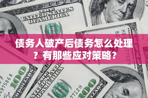 北京债务人破产后债务怎么处理？有那些应对策略？