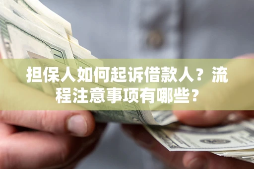 北京担保人如何起诉借款人？流程注意事项有哪些？